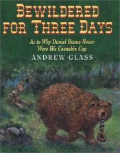 book cover of Bewildered for Three Days: As to Why Daniel Boone Never Wore His Coonskin Cap Foreshadowing by Andrew Glass