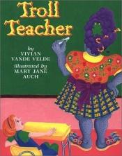 book cover of Troll teacher by Vivian Vande Velde