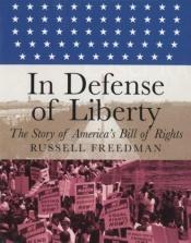 book cover of In Defense of Liberty: The Story of America's Bill of Rights (Orbis Pictus Honor for Outstanding Nonfiction for Children by Russell Freedman