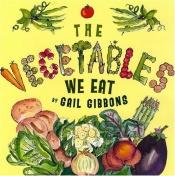 book cover of The Vegetables We Eat by Gail Gibbons