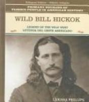 book cover of Wild Bill Hickock: Legend of the Wild West by Larissa Phillips
