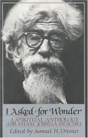 book cover of I Asked for Wonder: A Spiritual Anthology by Abraham Joshua Heschel