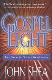 book cover of Gospel Light: Jesus Stories for Spiritual Consciousness by John Shea