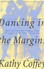 book cover of Dancing in the Margins: Meditations for People Who Struggle with Their Churches by Kathy Coffey