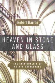 book cover of Heaven in Stone and Glass: Experiencing the Spirituality of the Great Cathedrals by Robert Barron