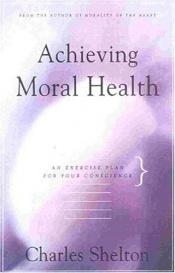 book cover of Achieving Moral Health : An Exercise Plan for Your Conscience by Charles Shelton