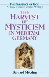 book cover of The harvest of mysticism in medieval Germany (1300-1500) by Bernard McGinn