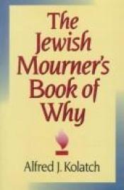 book cover of The Jewish mourner's book of why by Alfred J Kolatch