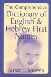 book cover of The comprehensive dictionary of English and Hebrew first names by Alfred J Kolatch