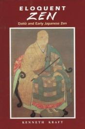 book cover of Eloquent Zen : Daitō and early Japanese Zen by Kenneth Kraft