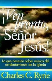 book cover of Ven pronto, Senor Jesus!: Come Quickly! Lord Jesus by Charles Ryrie
