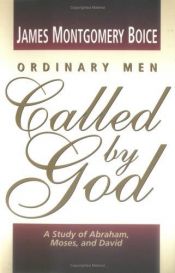 book cover of Ordinary Men Called by God: Abraham, Moses, & David by James Montgomery Boice