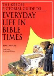 book cover of Kregel Pictorial Guide to Everyday Life in Bible Times (Kregel Pictorial Guides) (Kregel Pictorial Guide Series, The) by Tim Dowley