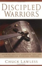 book cover of Discipled Warriors: Growing Healthy Churches that are Equipped for Spiritual Warfare by Chuck Lawliss