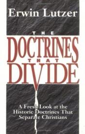 book cover of Doctrines That Divide, The: A Fresh Look at the Historic Doctrines That Separate Christians (1998) by Erwin Lutzer