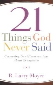 book cover of 21 Things God Never Said: Correcting Our Misconceptions About Evangelism by R. Larry Moyer