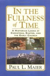 book cover of In the fullness of time : a historian looks at Christmas, Easter, and the early church by Paul L. Maier