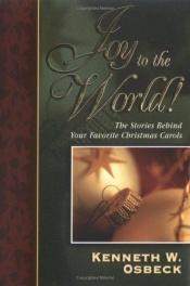 book cover of Joy to the World!: The Stories Behind Your Favorite Christmas Carols by Kenneth W. Osbeck