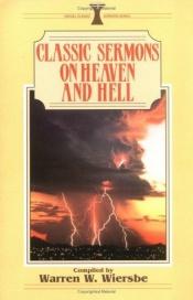 book cover of Classic Sermons on Heaven and Hell by Warren W. Wiersbe