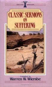 book cover of Classic Sermons on Suffering by Warren W. Wiersbe