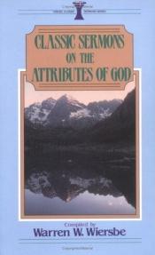 book cover of Classic Sermons on the Attributes of God by Warren W. Wiersbe