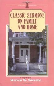 book cover of Classic Sermons on the Family and Home by Warren W. Wiersbe