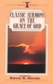 book cover of Classic Sermons on the Grace of God by Warren W. Wiersbe