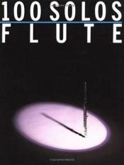 book cover of 100 Solos: for Flute by Music Sales Corporation
