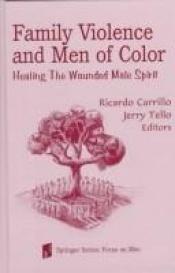 book cover of Family violence and men of color : healing the wounded male spirit by Ricardo Carrillo