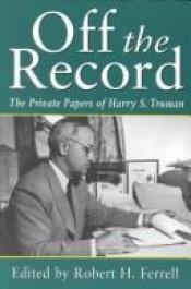 book cover of Off the Record : the private papers of Harry S. Truman by Harry S. Truman