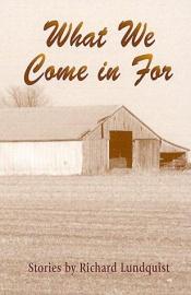book cover of WHAT WE COME IN FOR by RICHARD LUNDQUIST