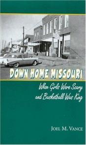 book cover of Down home Missouri : when girls were scary and basketball was king by Joel M. Vance