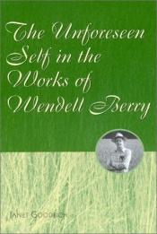 book cover of The Unforeseen Self in the Works of Wendell Berry by Janet Goodrich