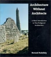 book cover of Architecture Without Architects by Bernard Rudofsky