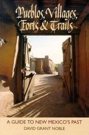 book cover of Pueblos, Villages, Forts & Trails : A Guide to New Mexico's Past by David Grant Noble