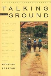 book cover of Talking to the Ground: One Family's Journey on Horseback Across the Sacred Land of the Navajo by Douglas Preston