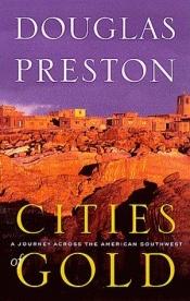 book cover of Cities of Gold: A Journey Across the American Southwest in Pursuit of Coronado by Douglas Preston