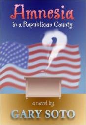 book cover of Amnesia in a Republican County by Gary Soto