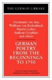 book cover of German Poetry from the Beginnings to 1750 : Hartmann von Aue, Wolfram von Eschenback, Martin Luther, Andreas Gryphuis an by 