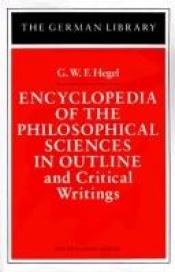 book cover of Encyclopedia of the Philosophical Sciences in Outline and Other Philosophical Writings by Georg W. Hegel