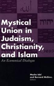 book cover of Mystical Union in Judaism, Christianity, and Islam: An Ecumenical Dialogue by Moshé Idel