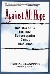 book cover of Against All Hope: Resistance in the Nazi Concentration Camps, 1938-1945 by Hermann Langbein