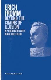 book cover of Beyond the chains of illusion : my encounter with Marx and Freud by Erich Fromm