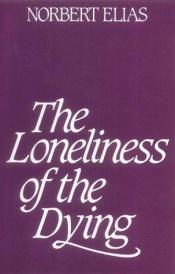 book cover of The Loneliness of the Dying by Norbert Elias