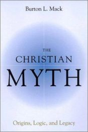 book cover of The Christian Myth: Origins, Logic, and Legacy by Burton L. Mack