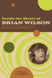 book cover of Inside the Music of Brian Wilson : The Songs, Sounds, and Influences of the Beach Boys' Founding Genius by Philip Lambert