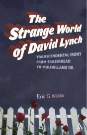 book cover of Strange World of David Lynch: Transcendental Irony from Eraserhead to Mulholland Drive by Eric G. Wilson