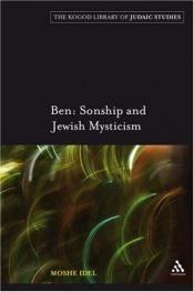 book cover of Ben: Sonship and Jewish Mysticism (Robert and Arlene Kogod Library of Judaic Studies, the) by Moshé Idel