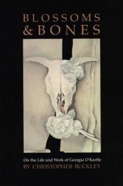 book cover of Blossoms and Bones: On the Life and Work of Georgia O'Keeffe by Christopher Buckley