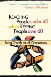 book cover of Reaching People Under 40 While Keeping People Over 60: Being Church for All Generations (TCP Leadership Series) by Edward H. Hammett